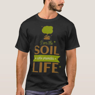 I am the Soil who provides life T-Shirt