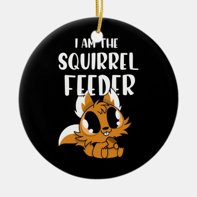 I Am The Squirrel Feeder Ceramic Ornament (Front)