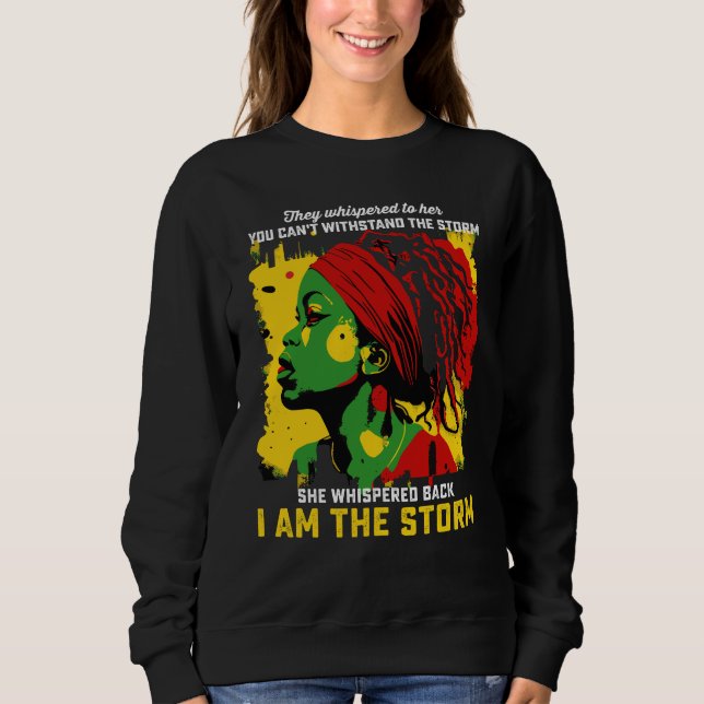 I Am The Storm Juneteenth They Whispered To Her Sweatshirt (Front)
