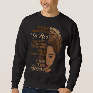 I Am The Storm Melanin Woman Black History Queen W Sweatshirt