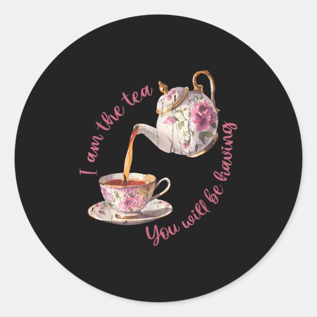 I am the tea you will be having  classic round sticker (Front)