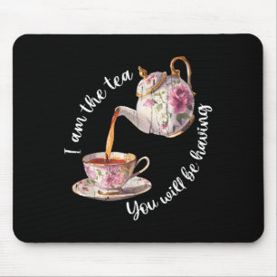 I am the tea you will be having mouse pad