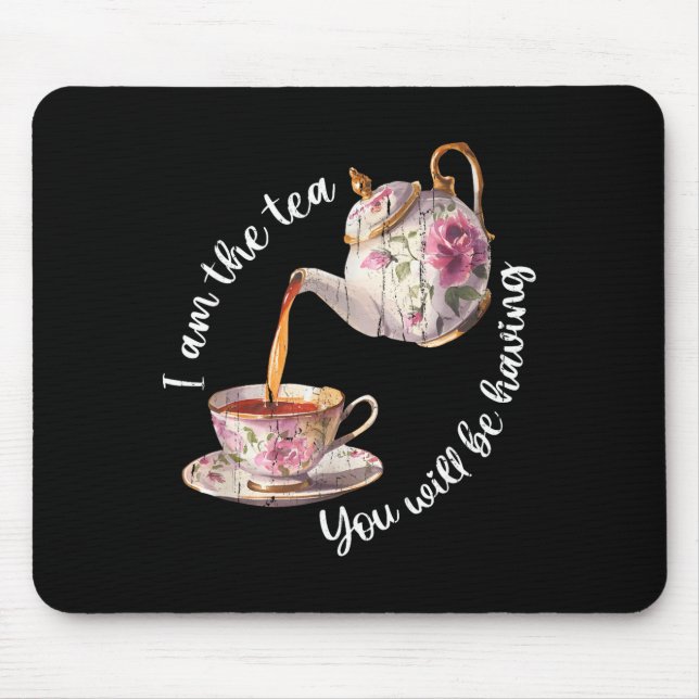 I am the tea you will be having  mouse pad (Front)