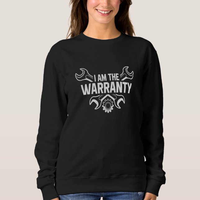 I Am The Warranty Car Car Mechanic Automobile Repa Sweatshirt (Front)