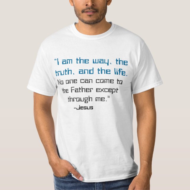 I am the way the truth and the life John 14:6 T-Shirt (Front)
