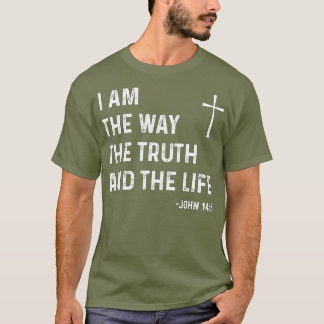 I Am The Way The Truth The Life John 146 Jesus T-Shirt (Front)