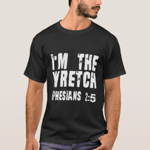 I Am The Wretch Ephesians 2 5 Christian Faith T-Shirt