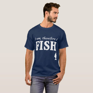 I am, therefore I fish T-Shirt