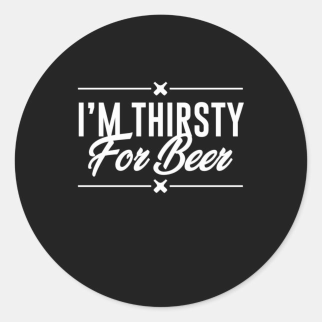 I Am Thirsty For Beer Classic Round Sticker (Front)