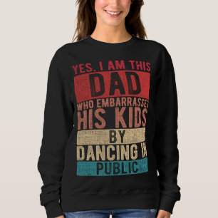 I Am This Dad Who Embarrasses His Kids  Father s D Sweatshirt