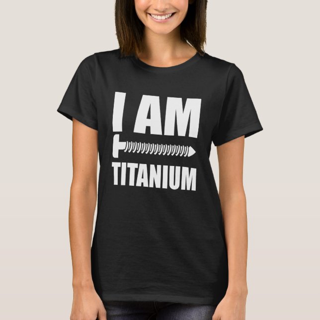 I Am Titanium Spinal Fusion Awareness Back Surgery T-Shirt (Front)