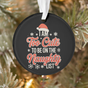 I Am Too Cute To Be On The Naughty List Christmas Ornament