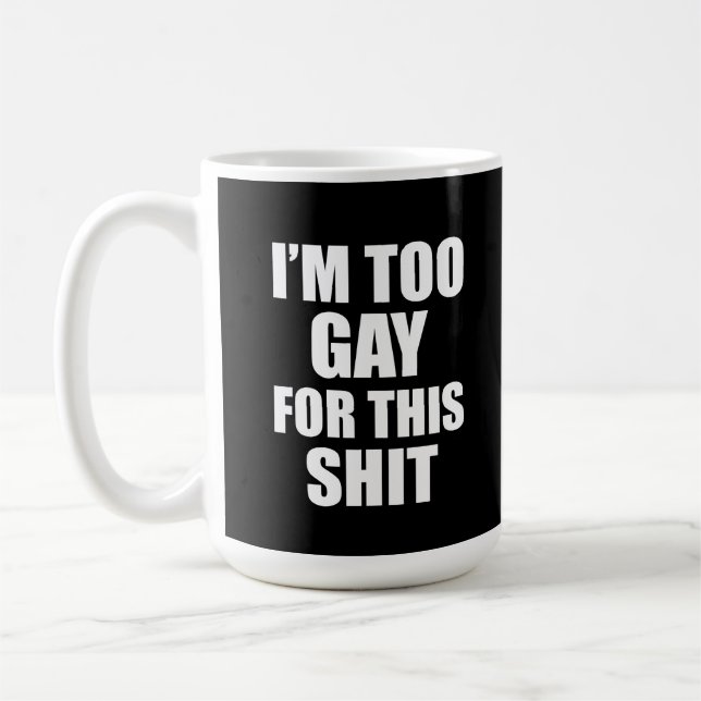 I am too gay for this coffee mug (Left)