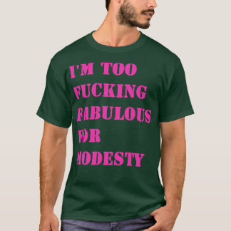 I am too ing fabulous for modesty 1 T-Shirt