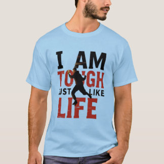 I AM TOUGH JUST LIKE LIFE T-Shirt