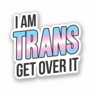 I am trans get over it