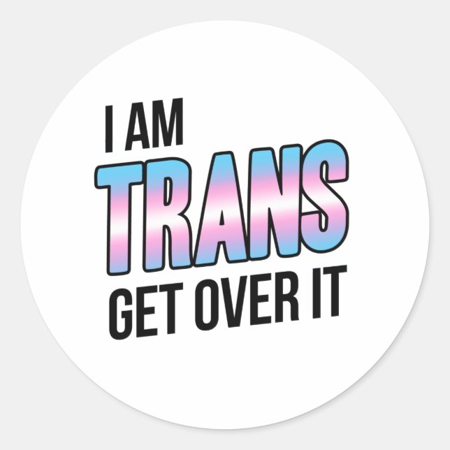 I am trans get over it classic round sticker (Front)