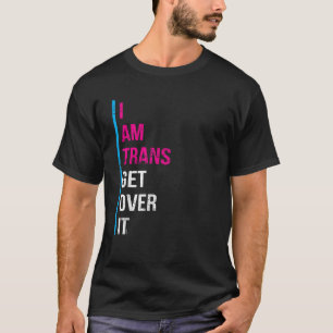 I Am TRANS Get Over It Transgender Pride T Shirt