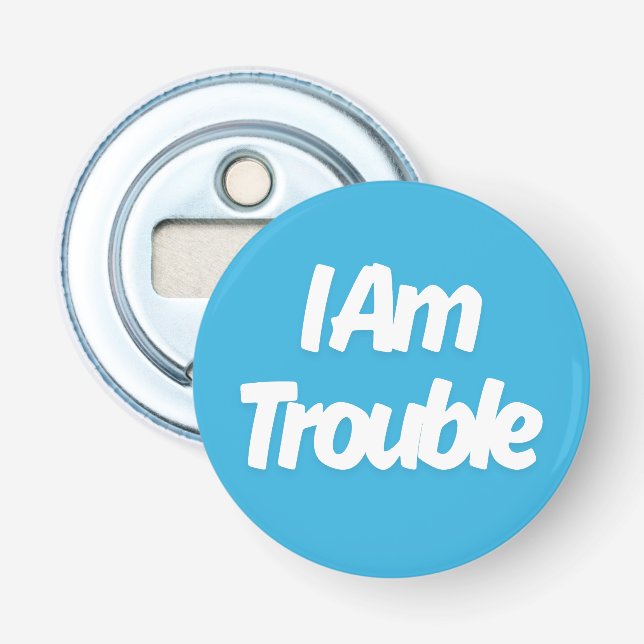 I am Trouble Bottle Opener (Front)