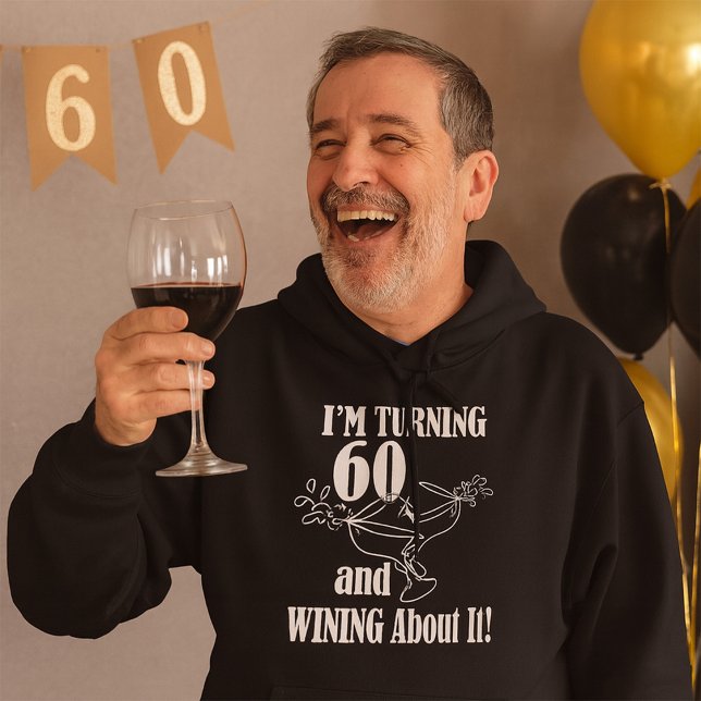 I Am Turning 60 And Wining About It Hoodie (Creator Uploaded)