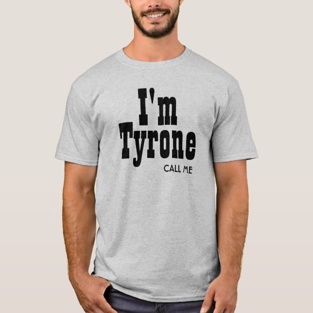 I Am Tyrone Call Me T-Shirt (Front)