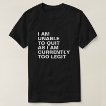 I AM UNABLE TO QUIT AS  I AM  CURRENTLY  TO LEGIT 
