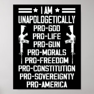 I Am Unapologetically Pro God Pro Life Pro Gun Poster