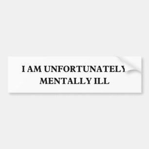 I Am Unfortunately Mentally ill funny bumper  Bumper Sticker
