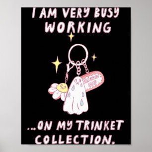 I Am Very Busy Working On My Trinket Collection  Poster