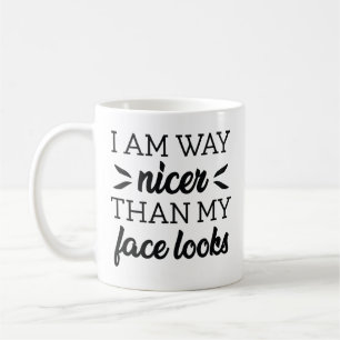 I Am Way Nicer Than My Face Looks Coffee Mug