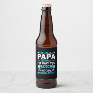 I Am Way Too Cool To Be Called Grandfather Beer Bottle Label
