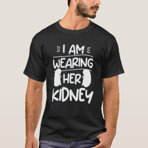 I Am Wearing Her Kidney Transplant Surgery Recover T-Shirt