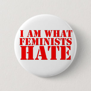 I Am What Feminists Hate Button
