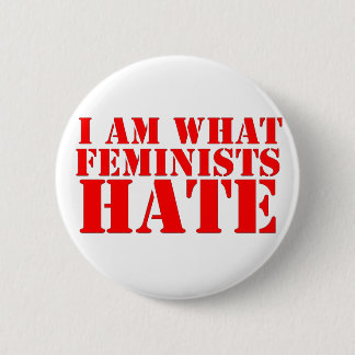 I Am What Feminists Hate Button