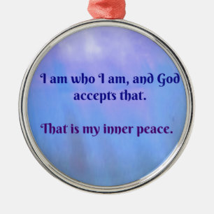 I am who I am, and God accepts that Christmas Metal Ornament