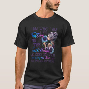 I Am Who I Am I Have Tattoos Pretty Eyes Thick Thi T-Shirt