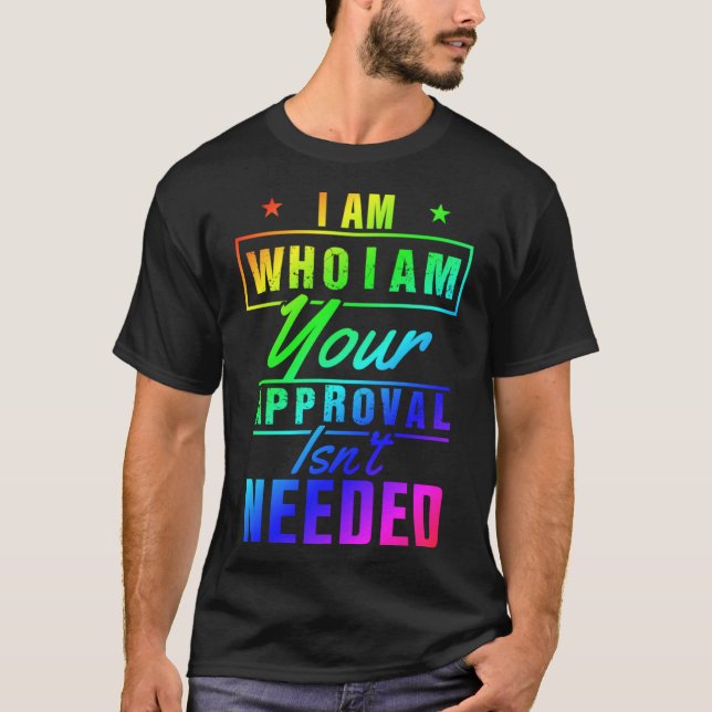I Am Who I Am Your Approval Isn t Needed T-Shirt (Front)