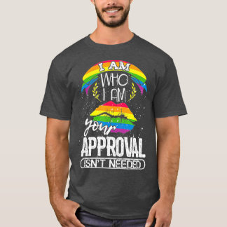 I Am who I Am Your Approval Isnt Needed  T-Shirt