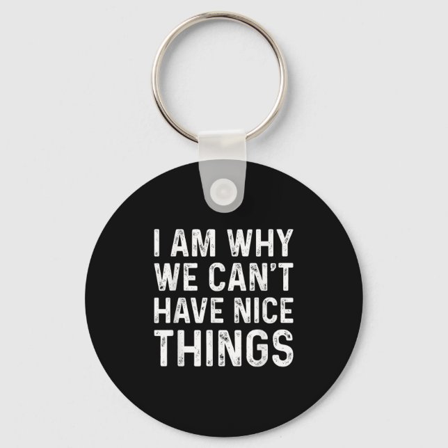 I Am Why We Can't Have Nice Things  Key Ring (Front)