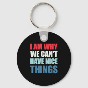 I Am Why We Can't Have Nice Things Key Ring