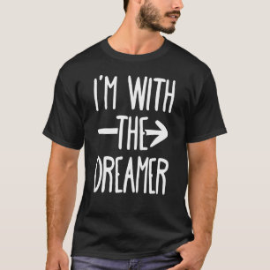 I Am With The Dreamer T-Shirt