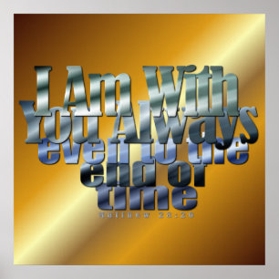 I am with you always - Mat 28:20 Poster