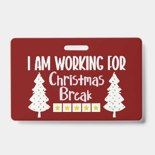 I Am Working For Christmas Break Funny Sarcasm ID Badge
