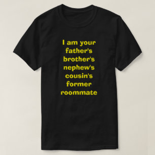 I am your father's brother's nephew's cousin's T-Shirt