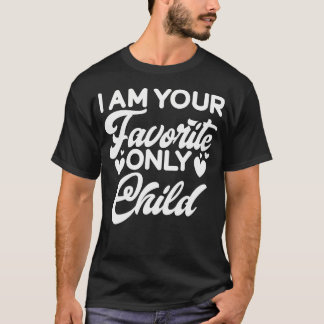 I Am Your Favorite Only Child T-Shirt