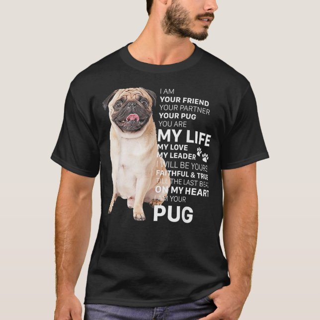 I Am Your Friend Dog Pug You Are My Life T Shirt (Front)
