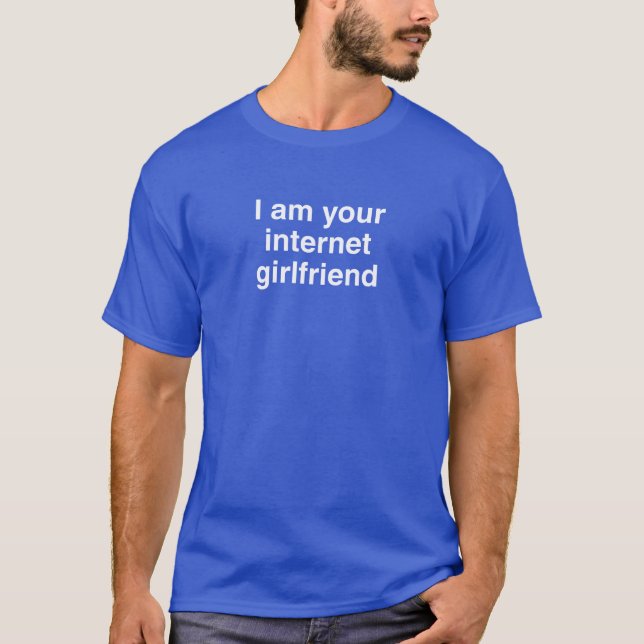 I am your internet girlfriend T-Shirt (Front)