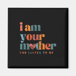 I Am Your Mother Vintage You Listen To Me Mother's Magnet