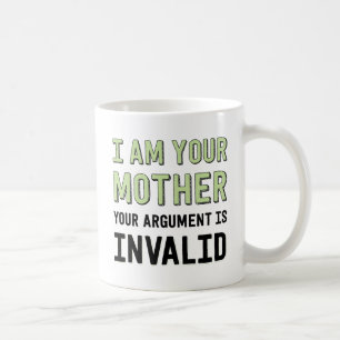 I Am Your Mother Your Argument Is Invalid Coffee Mug