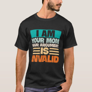 I Am Your Mum Your Argument Invalid Funny Family K T-Shirt
